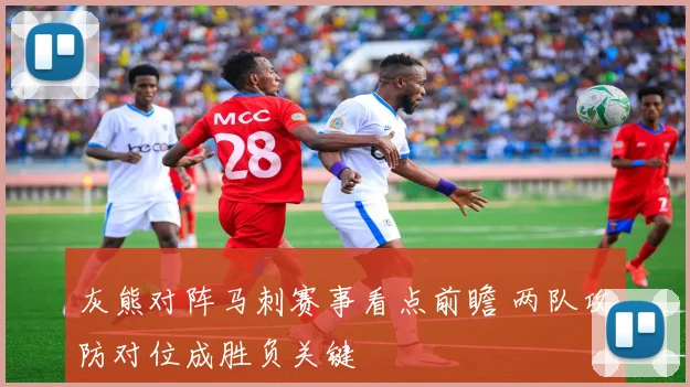 灰熊对阵马刺赛事看点前瞻 两队攻防对位成胜负关键