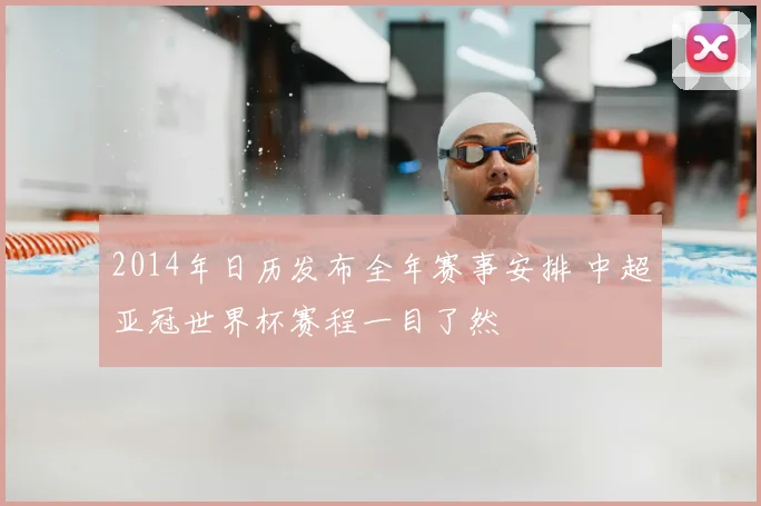 2014年日历发布全年赛事安排 中超亚冠世界杯赛程一目了然