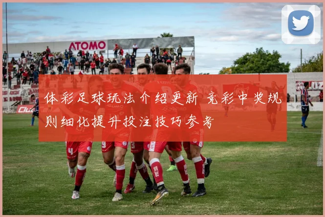 体彩足球玩法介绍更新 竞彩中奖规则细化提升投注技巧参考