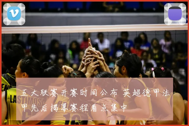 五大联赛开赛时间公布 英超德甲法甲先后揭幕赛程看点集中