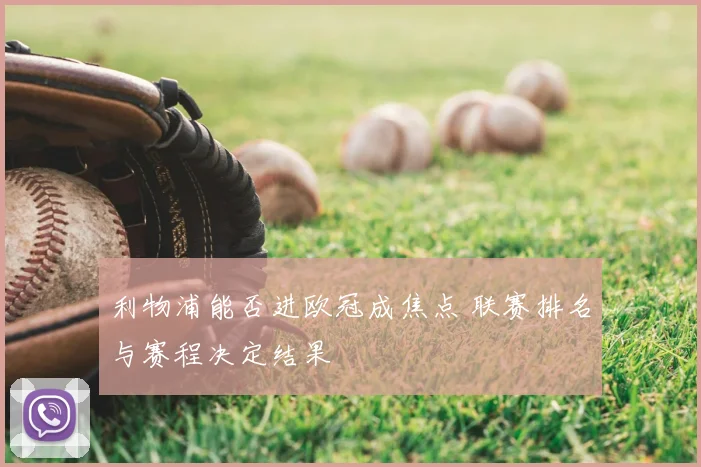 利物浦能否进欧冠成焦点 联赛排名与赛程决定结果