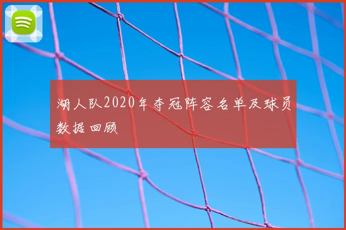 湖人队2020年夺冠阵容名单及球员数据回顾