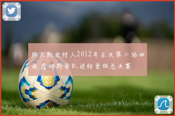 热火凯尔特人2012年东决第六场回放 詹姆斯率队逆转晋级总决赛