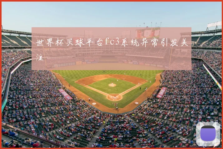世界杯买球平台fc3系统异常引发关注